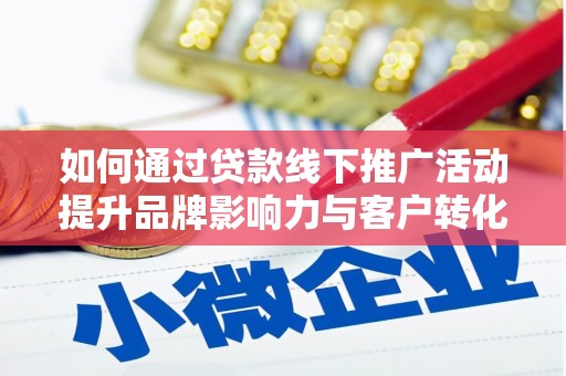 友谊如何通过贷款线下推广活动提升品牌影响力与客户转化率