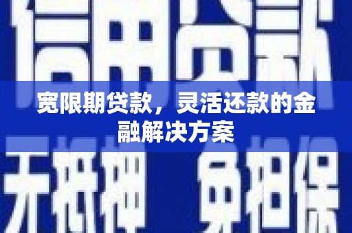 友谊宽限期贷款，灵活还款的金融解决方案