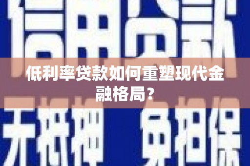 友谊低利率贷款如何重塑现代金融格局？