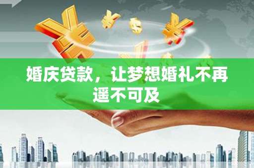友谊婚庆贷款，让梦想婚礼不再遥不可及