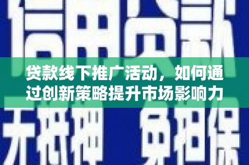 友谊贷款线下推广活动，如何通过创新策略提升市场影响力