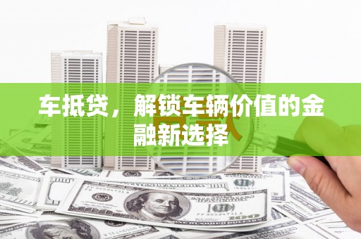 友谊车抵贷，解锁车辆价值的金融新选择