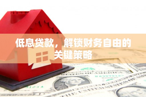 友谊低息贷款，解锁财务自由的关键策略