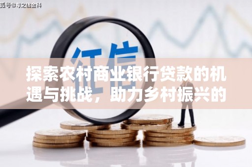友谊探索农村商业银行贷款的机遇与挑战，助力乡村振兴的金融引擎