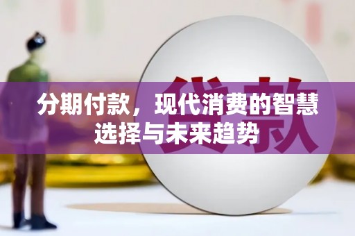 友谊分期付款，现代消费的智慧选择与未来趋势