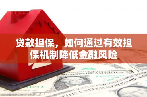 友谊贷款担保，如何通过有效担保机制降低金融风险