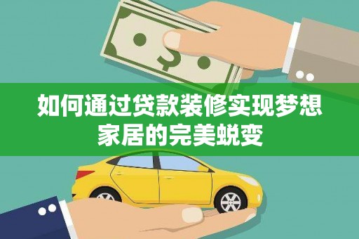 友谊如何通过贷款装修实现梦想家居的完美蜕变