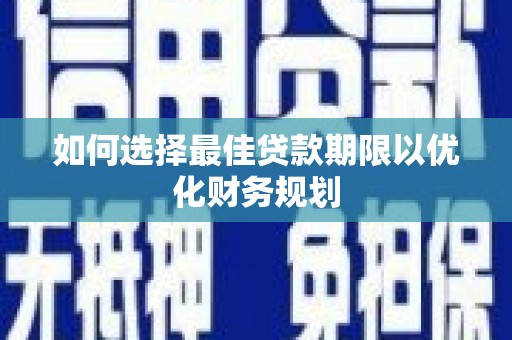 友谊如何选择最佳贷款期限以优化财务规划