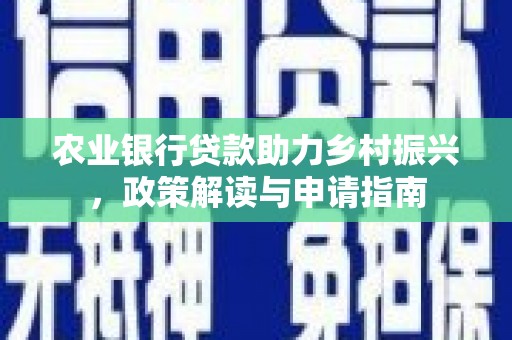 友谊农业银行贷款助力乡村振兴，政策解读与申请指南