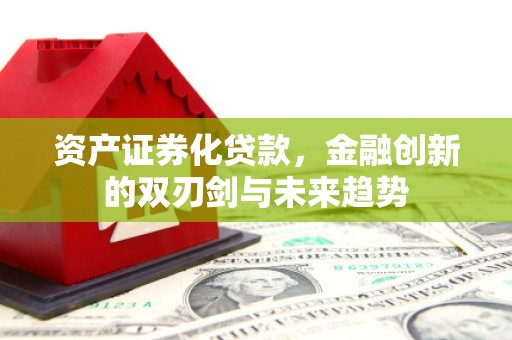 友谊资产证券化贷款，金融创新的双刃剑与未来趋势