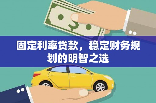 友谊固定利率贷款，稳定财务规划的明智之选
