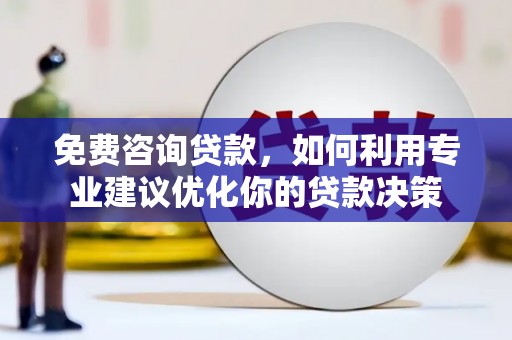 友谊免费咨询贷款，如何利用专业建议优化你的贷款决策
