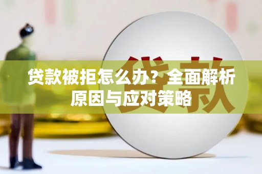 友谊贷款被拒怎么办？全面解析原因与应对策略