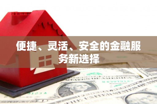 友谊便捷、灵活、安全的金融服务新选择