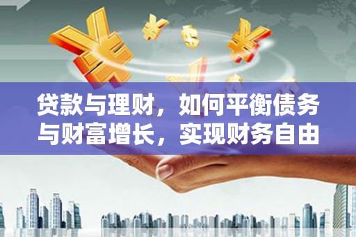 友谊贷款与理财，如何平衡债务与财富增长，实现财务自由