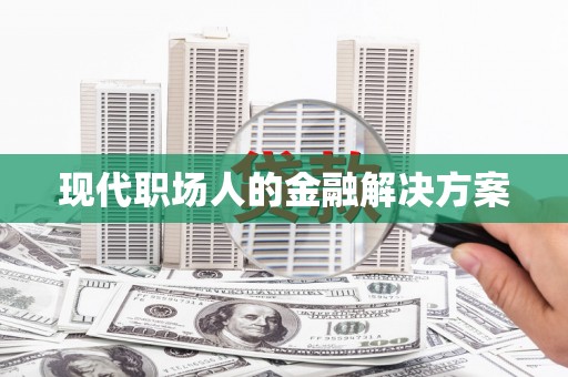 友谊现代职场人的金融解决方案