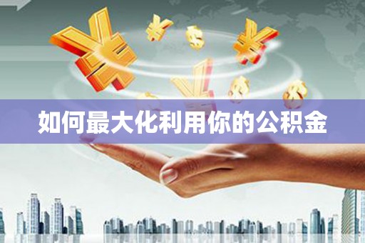 友谊如何最大化利用你的公积金